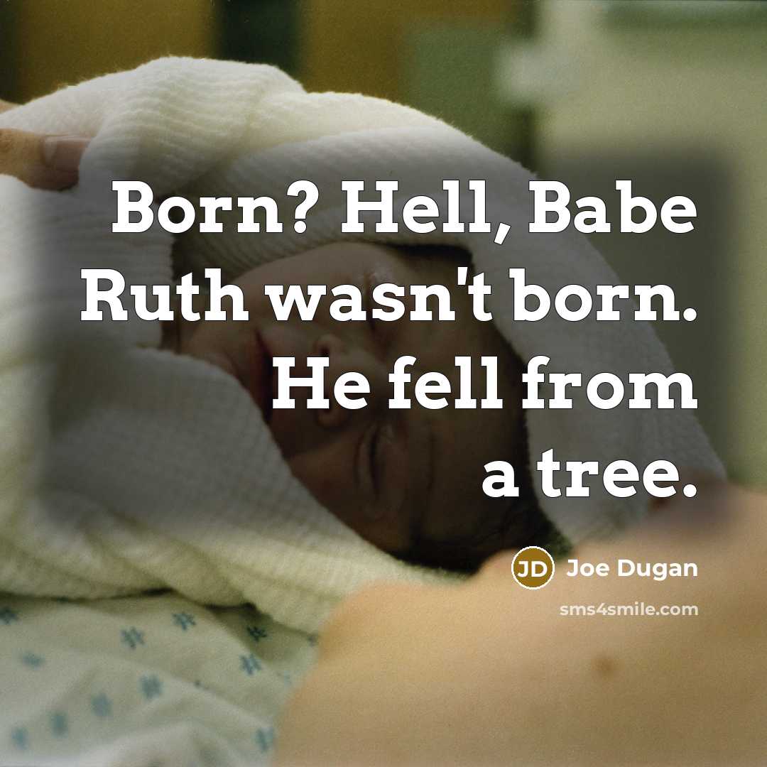 “Born? Hell, Babe Ruth wasn't born. He fell from a…” quote by Joe Dugan