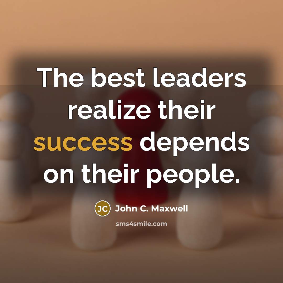 “The best leaders realize their success depends on their people.…” quote by John C. Maxwell