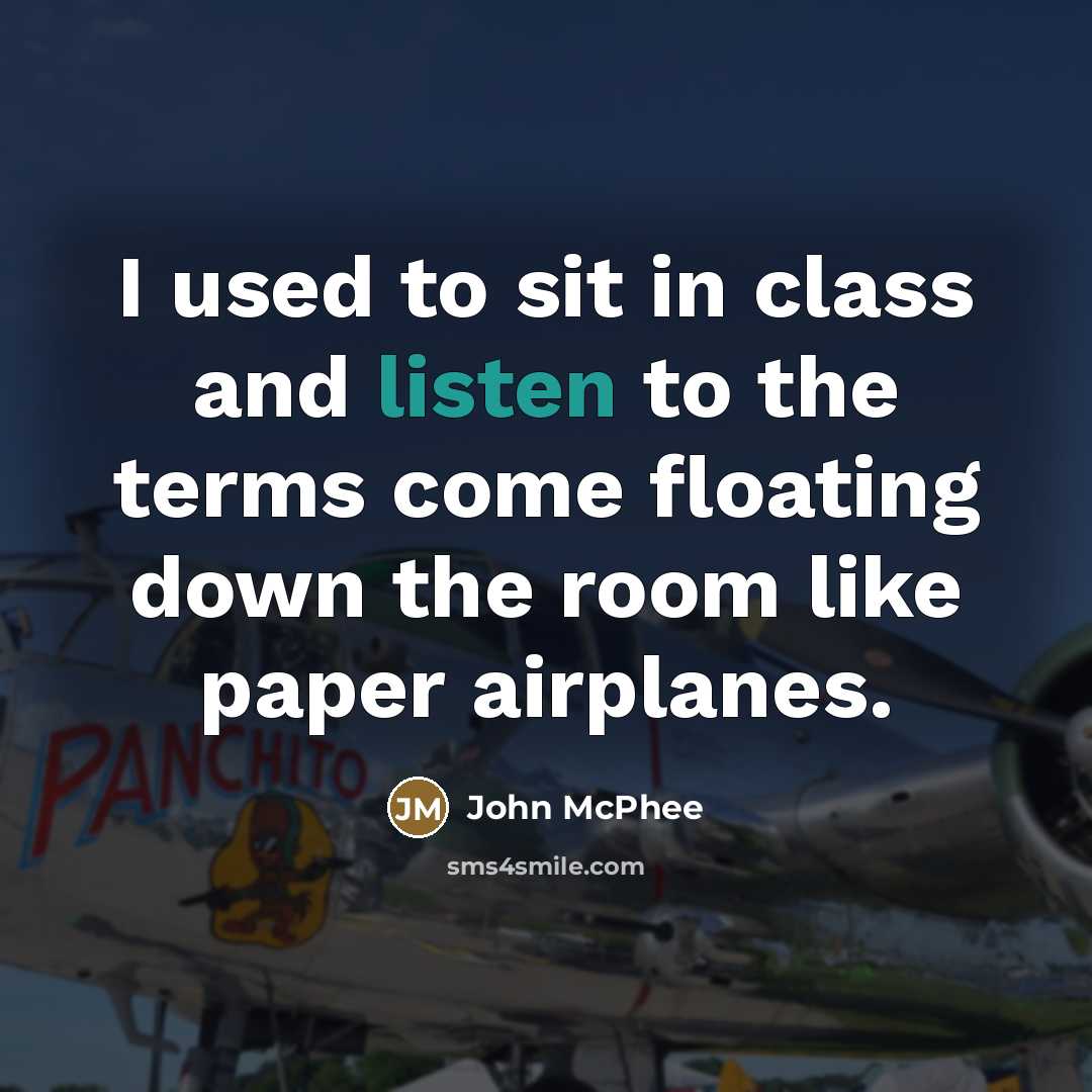 “I used to sit in class and listen to the…” quote by John McPhee
