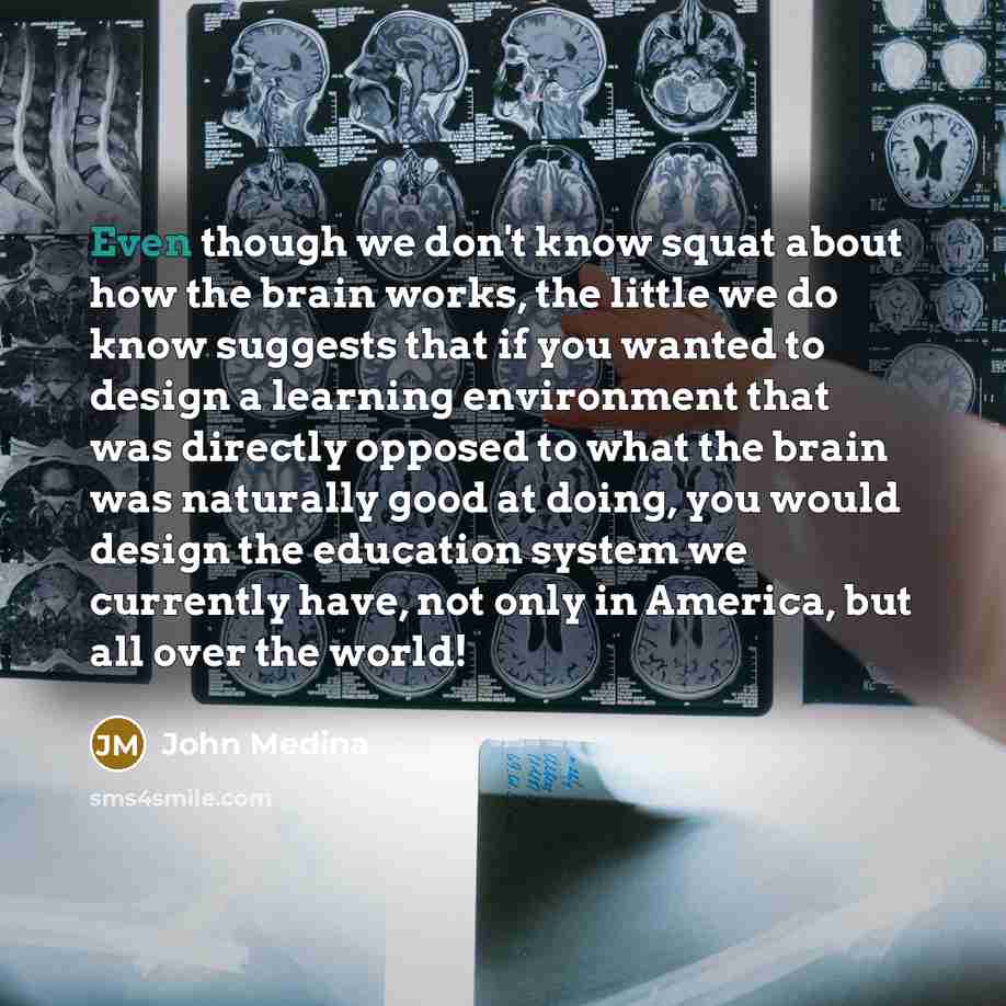 “Even though we don't know squat about how the brain…” quote by John Medina