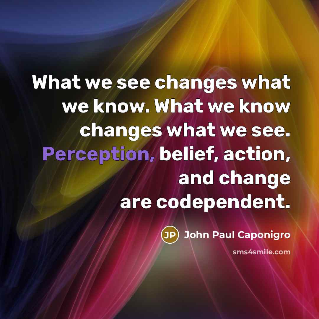 “What we see changes what we know. What we know…” quote by John Paul Caponigro