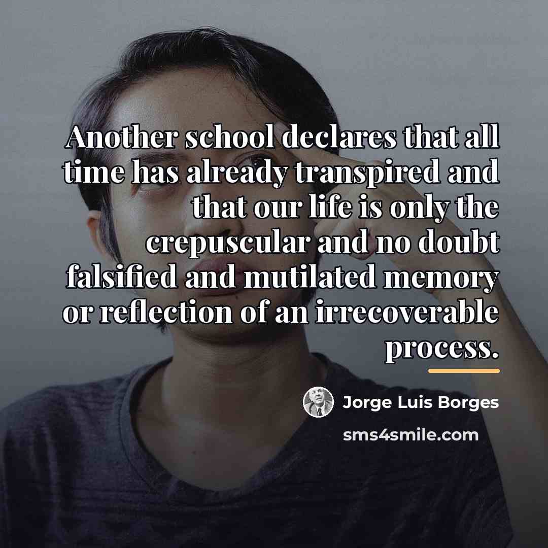 “Another school declares that all time has already transpired and…” quote by Jorge Luis Borges