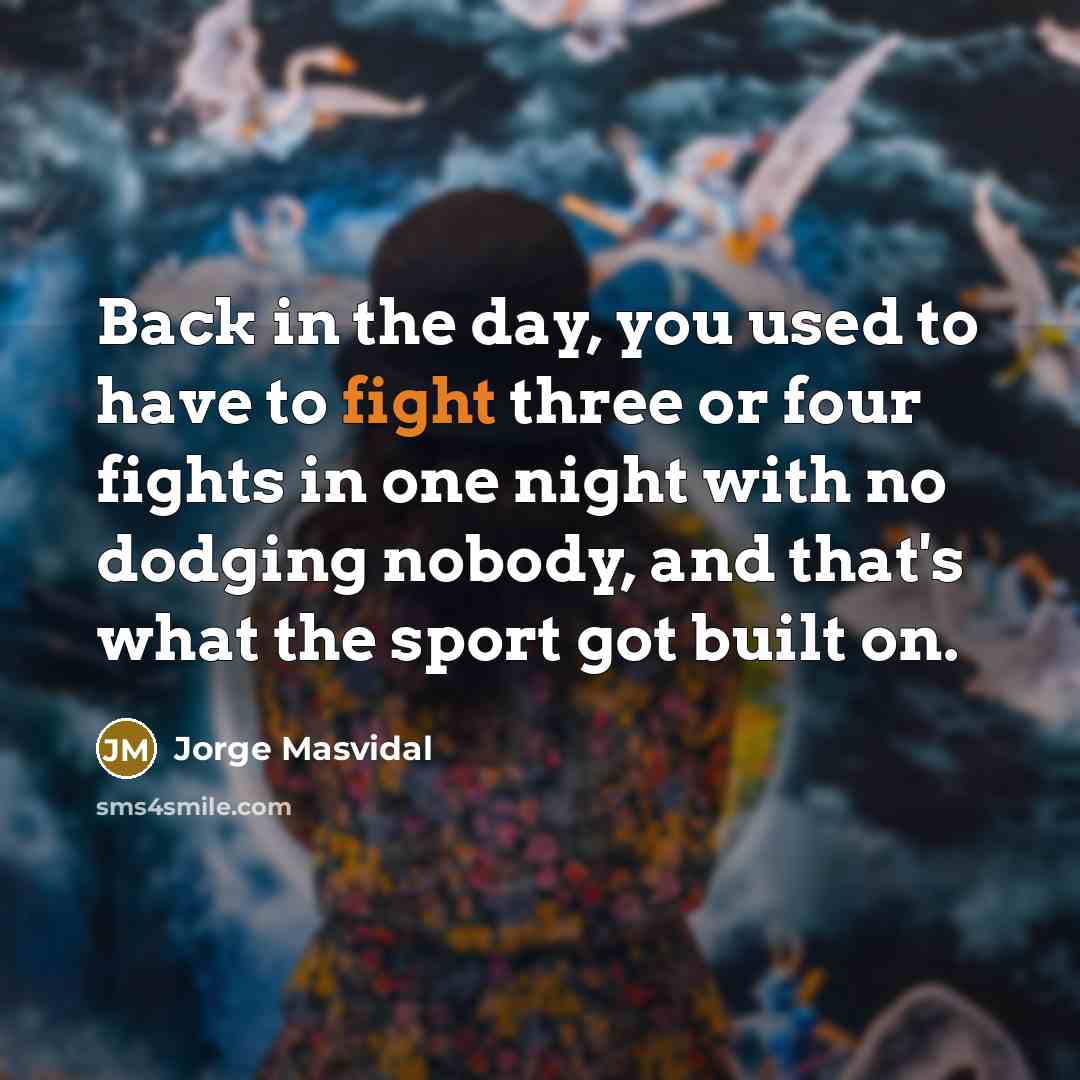 “Back in the day, you used to have to fight…” quote by Jorge Masvidal