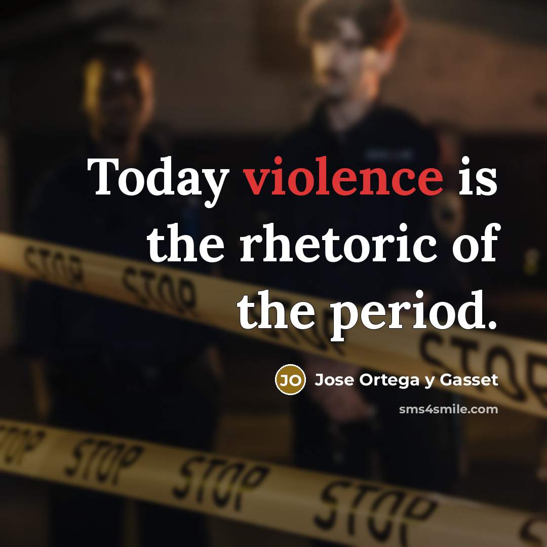 “Today violence is the rhetoric of the period.…” quote by Jose Ortega y Gasset