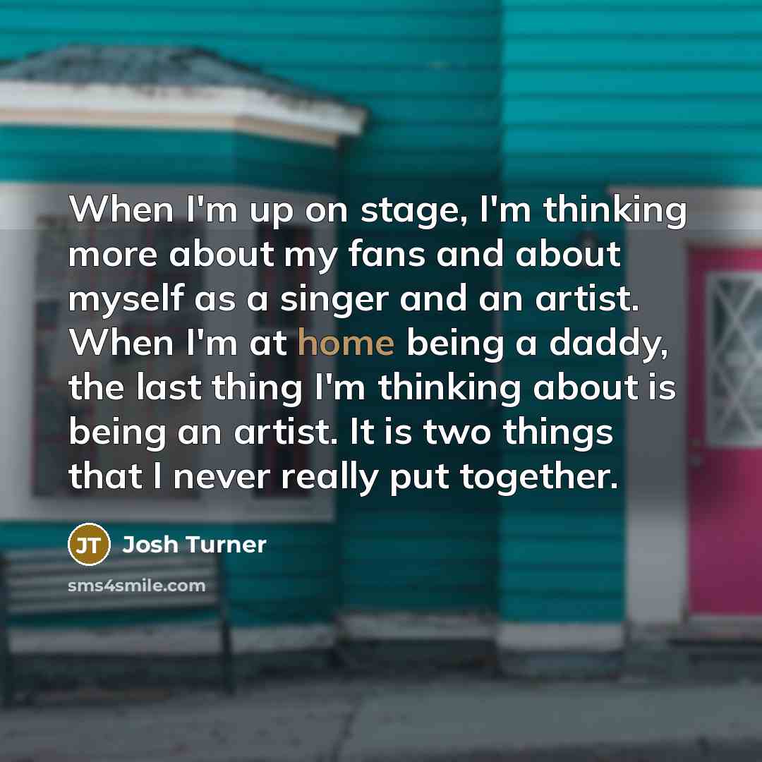 “When I'm up on stage, I'm thinking more about my…” quote by Josh Turner