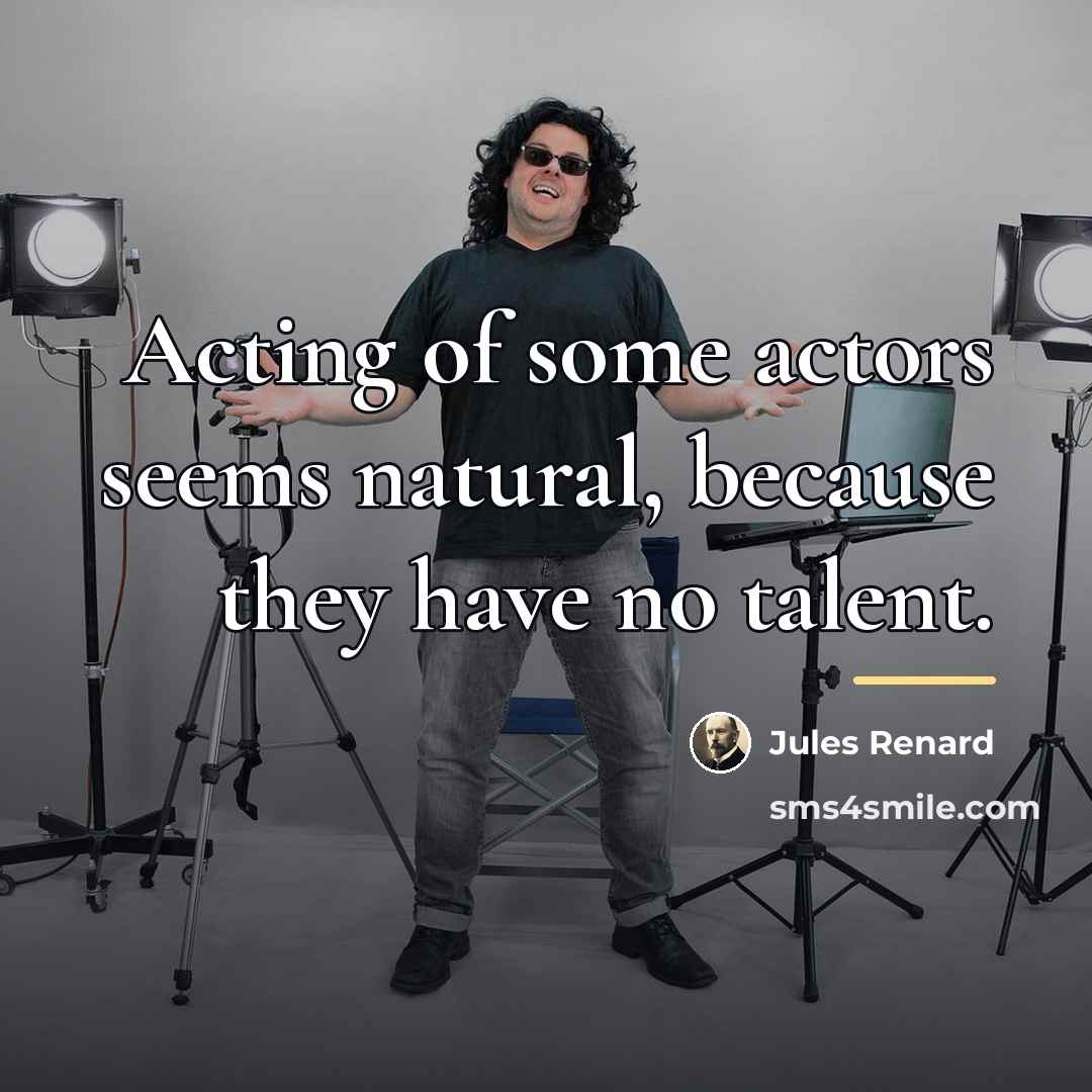 “Acting of some actors seems natural, because they have no…” quote by Jules Renard