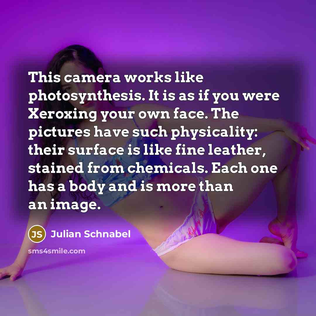 “This camera works like photosynthesis. It is as if you…” quote by Julian Schnabel