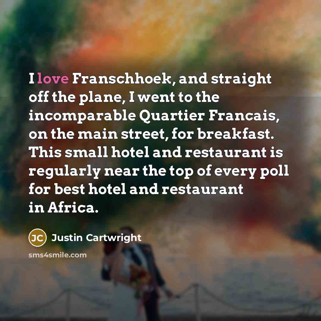 “I love Franschhoek, and straight off the plane, I went…” quote by Justin Cartwright