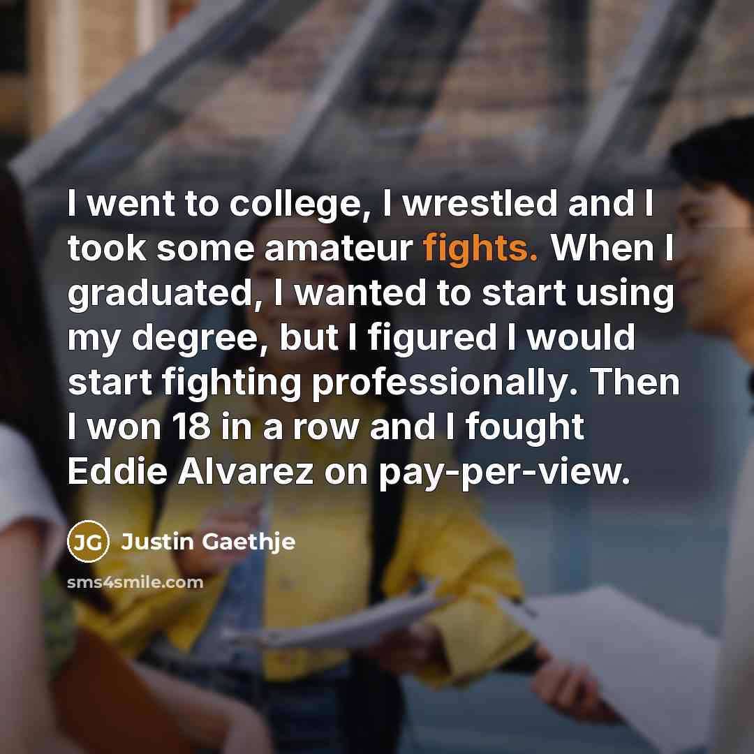 “I went to college, I wrestled and I took some…” quote by Justin Gaethje