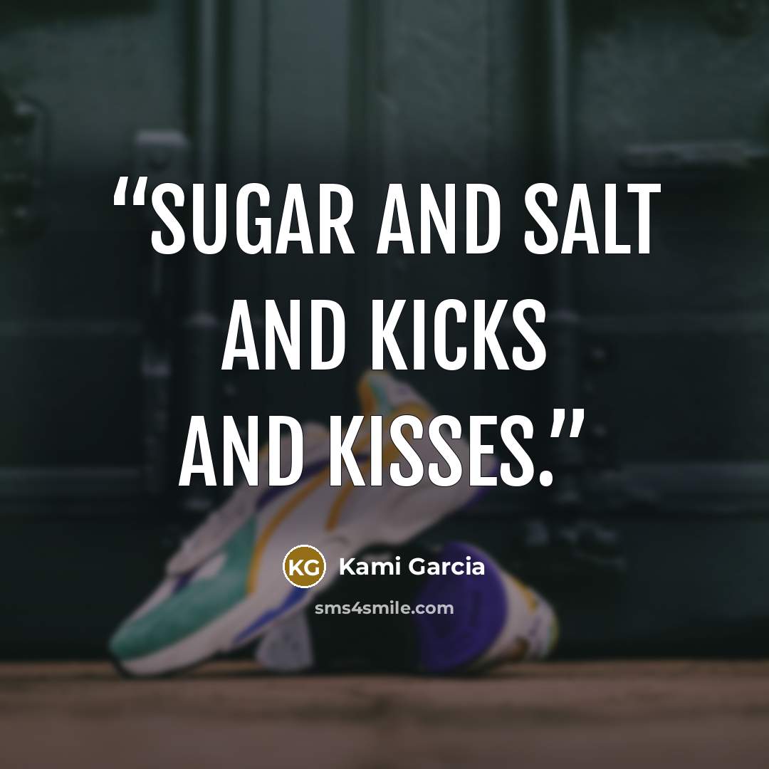 “Sugar and salt and kicks and kisses.” quote by Kami Garcia