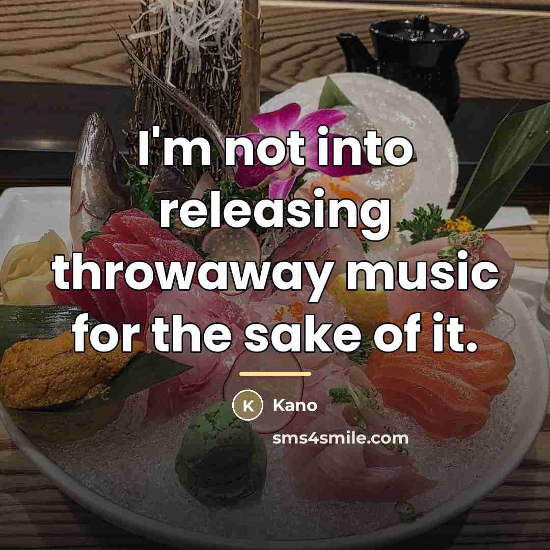 “I'm not into releasing throwaway music for the sake of…” quote by Kano
