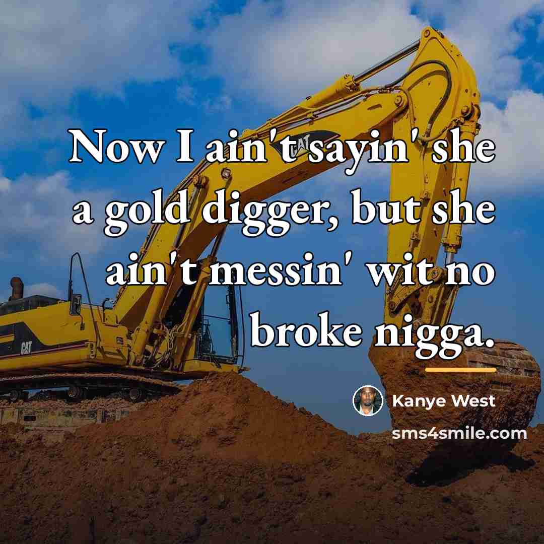 “Now I ain't sayin' she a gold digger, but she…” quote by Kanye West
