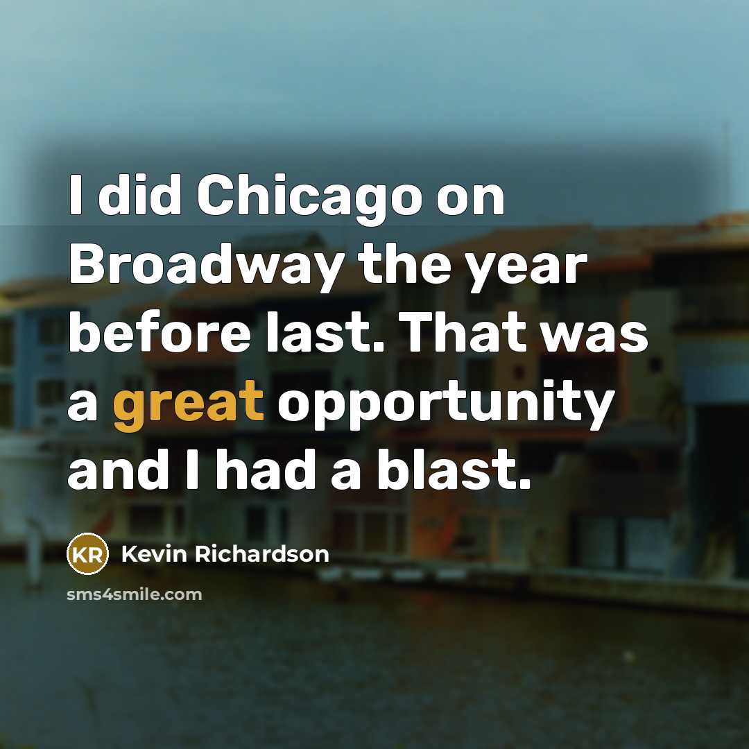 “I did Chicago on Broadway the year before last. That…” quote by Kevin Richardson