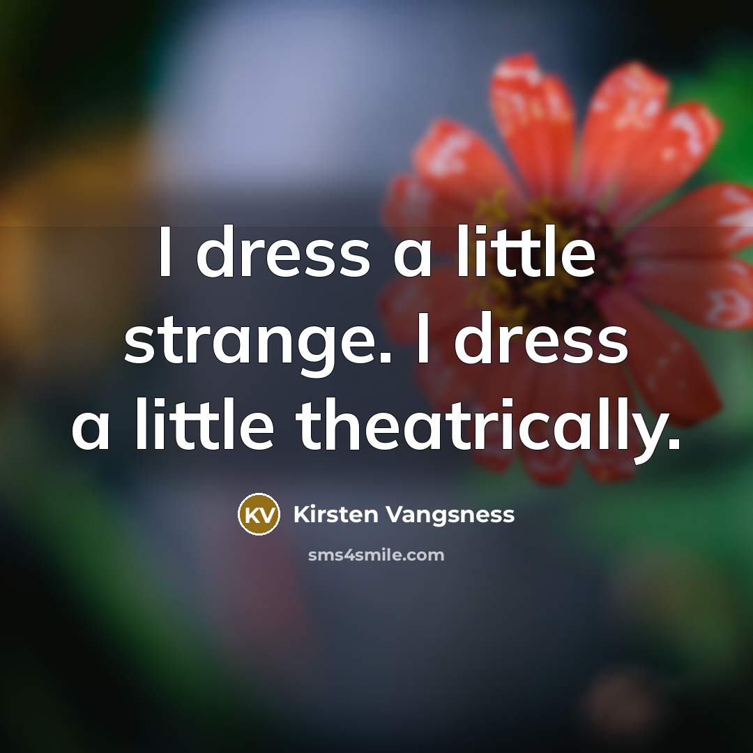 “I dress a little strange. I dress a little theatrically.…” quote by Kirsten Vangsness