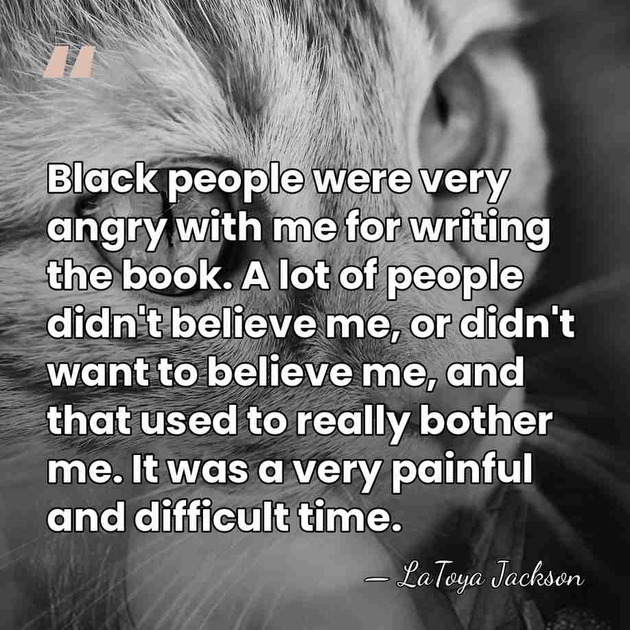 Black people were very angry with me for writing the book. A&hellip; - LaToya Jackson