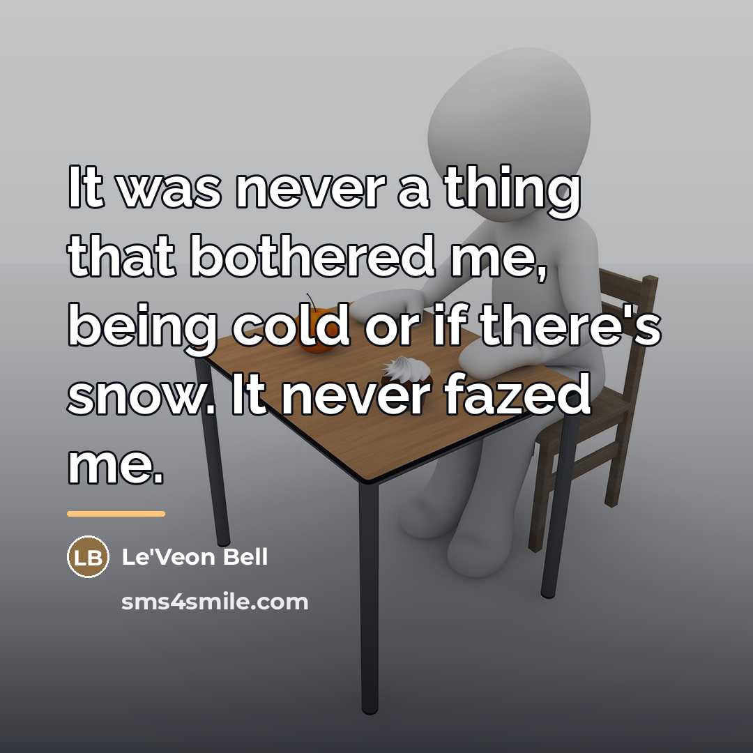 “It was never a thing that bothered me, being cold…” quote by Le'Veon Bell