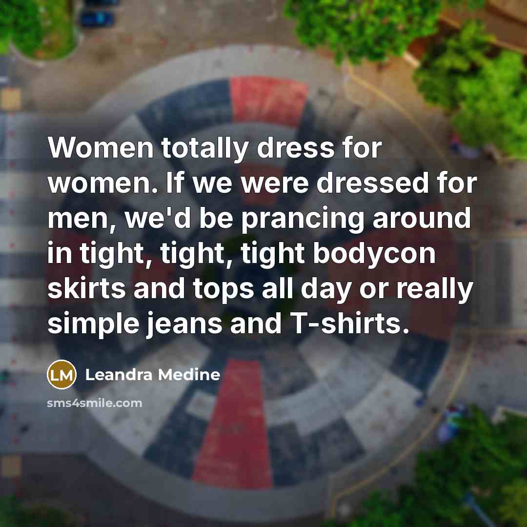 “Women totally dress for women. If we were dressed for…” quote by Leandra Medine