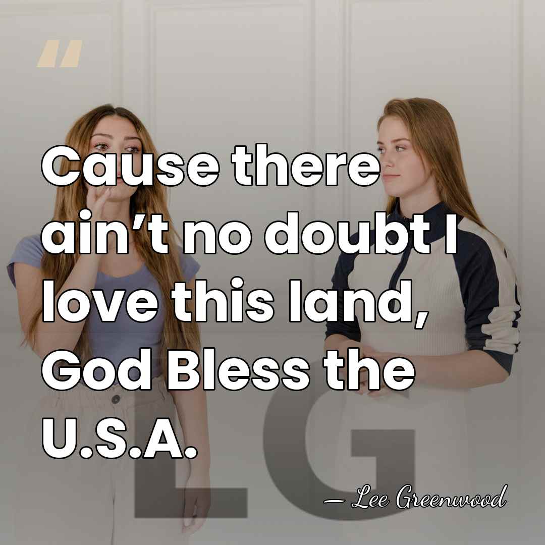 Cause there ain’t no doubt I love this land, God Bless the&hellip; - Lee Greenwood