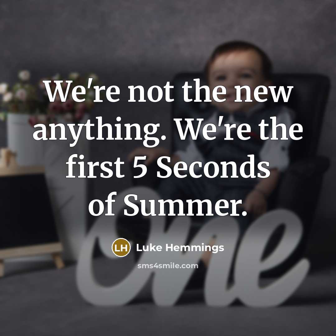 “We're not the new anything. We're the first 5 Seconds…” quote by Luke Hemmings