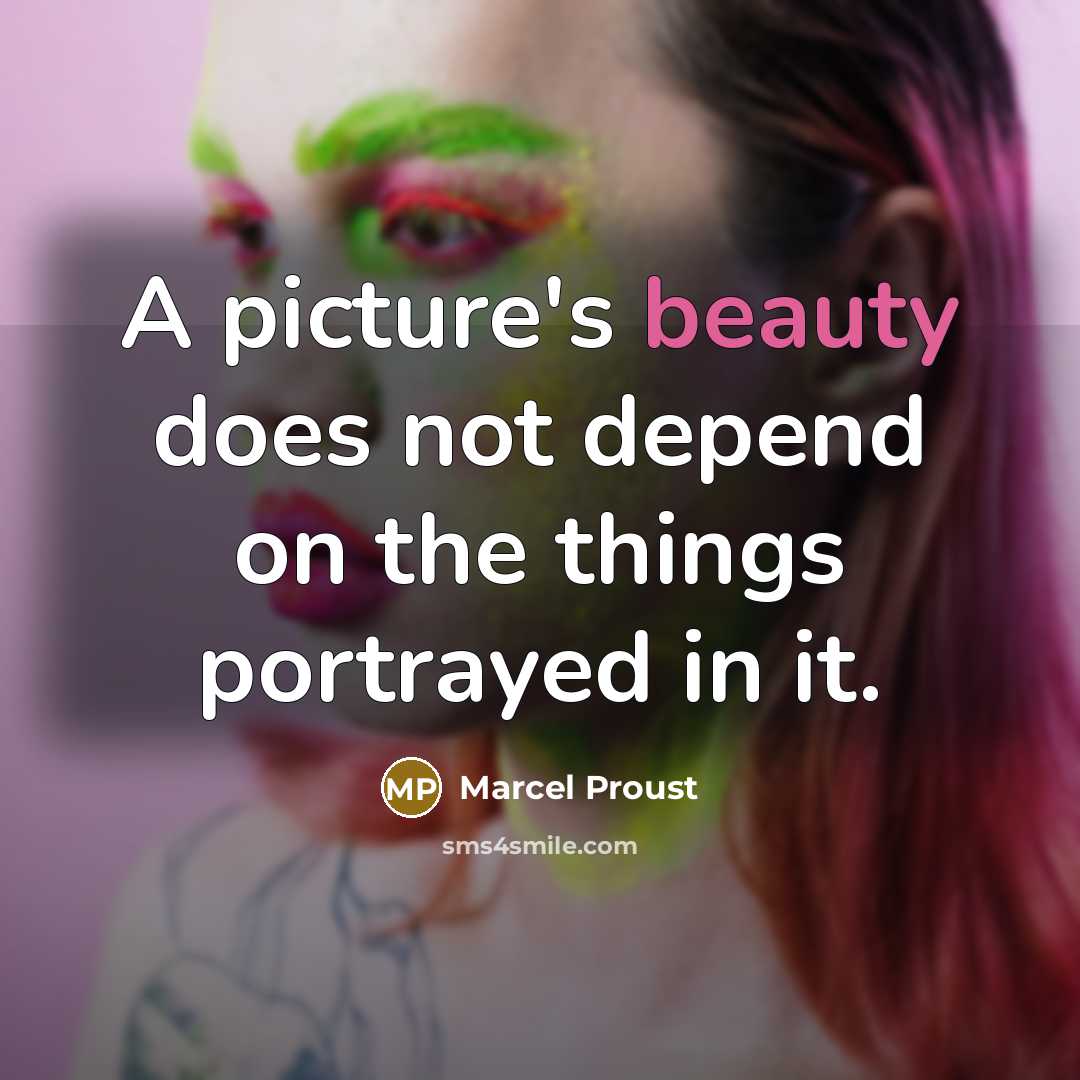 “A picture's beauty does not depend on the things portrayed…” quote by Marcel Proust