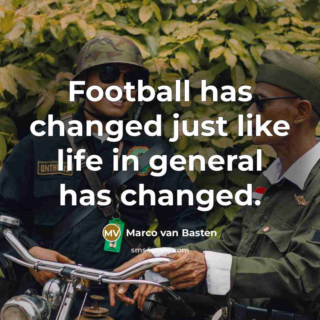 “Football has changed just like life in general has changed.…” quote by Marco van Basten