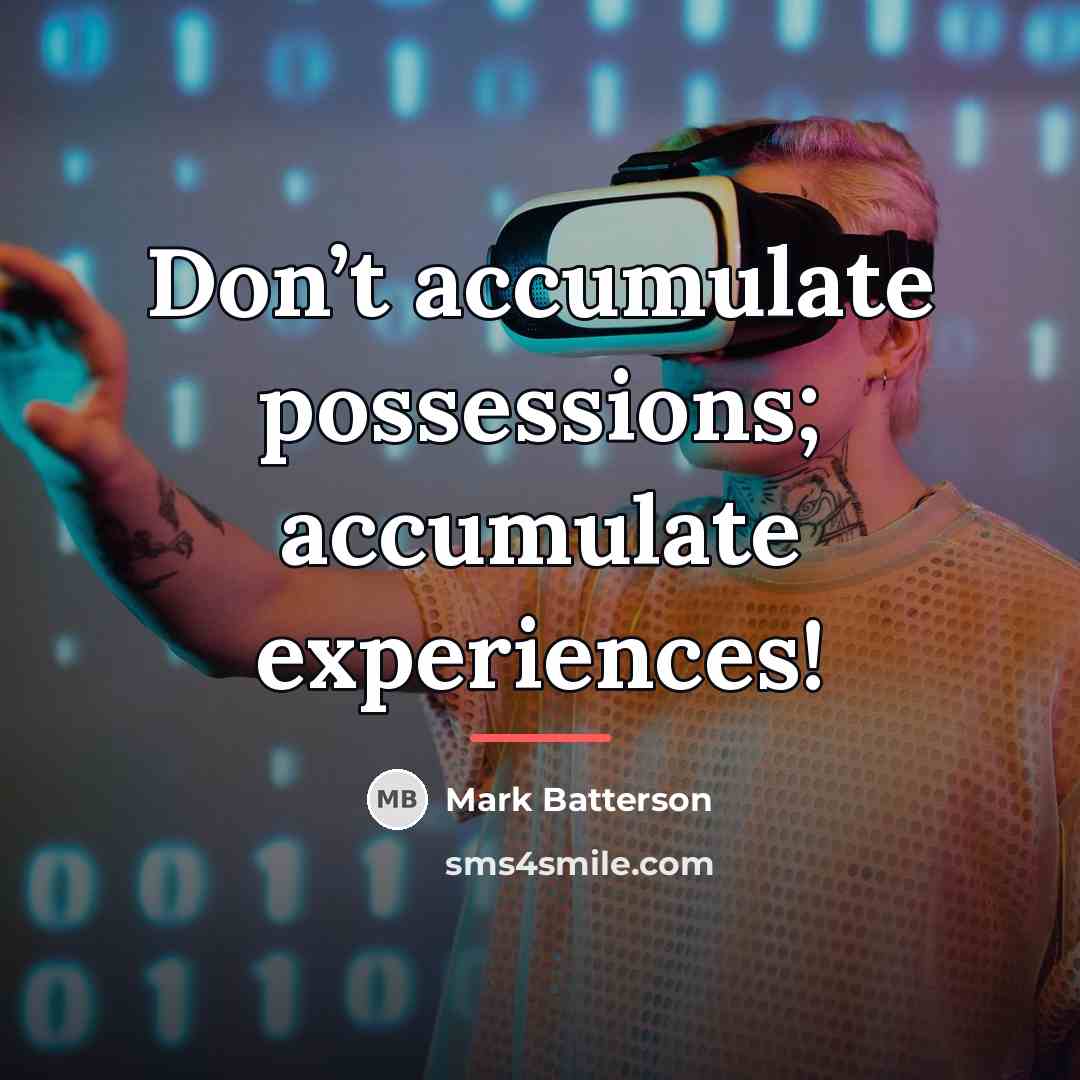 “Don’t accumulate possessions; accumulate experiences!…” quote by Mark Batterson