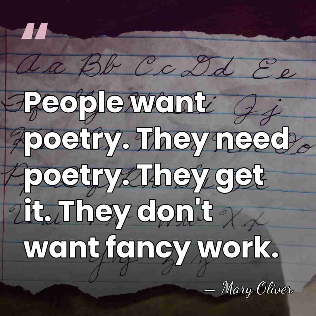 People want poetry. They need poetry. They get it. They don't want&hellip; - Mary Oliver