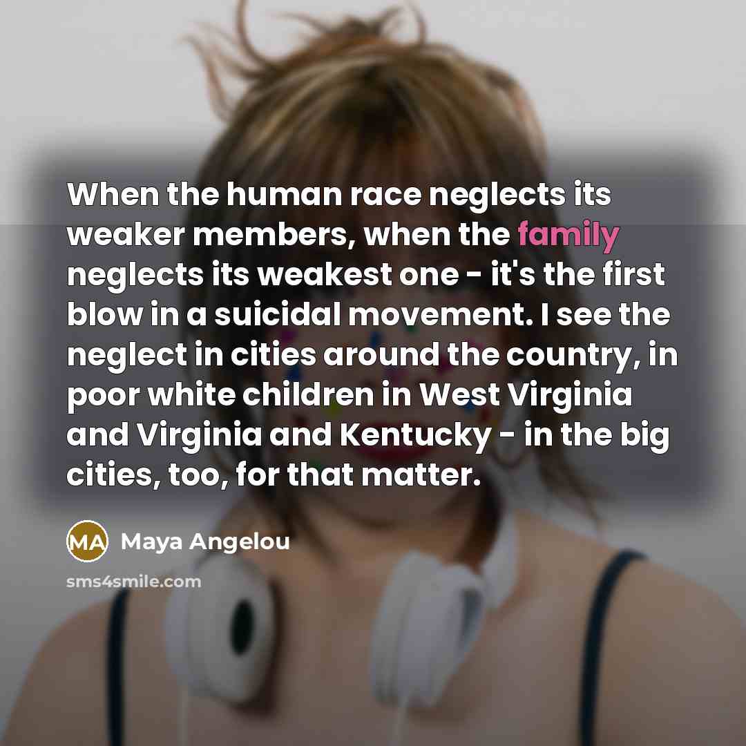 “When the human race neglects its weaker members, when the…” quote by Maya Angelou