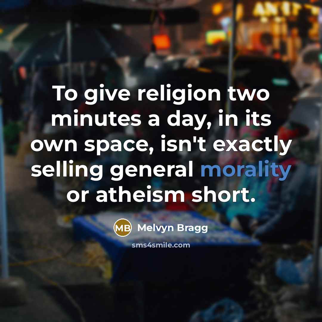 “To give religion two minutes a day, in its own…” quote by Melvyn Bragg