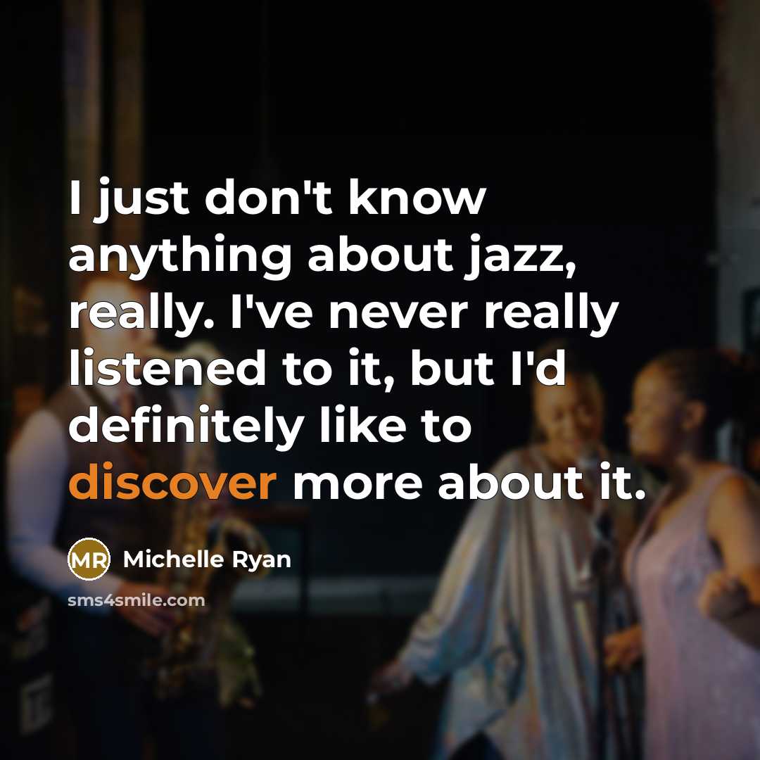 “I just don't know anything about jazz, really. I've never…” quote by Michelle Ryan