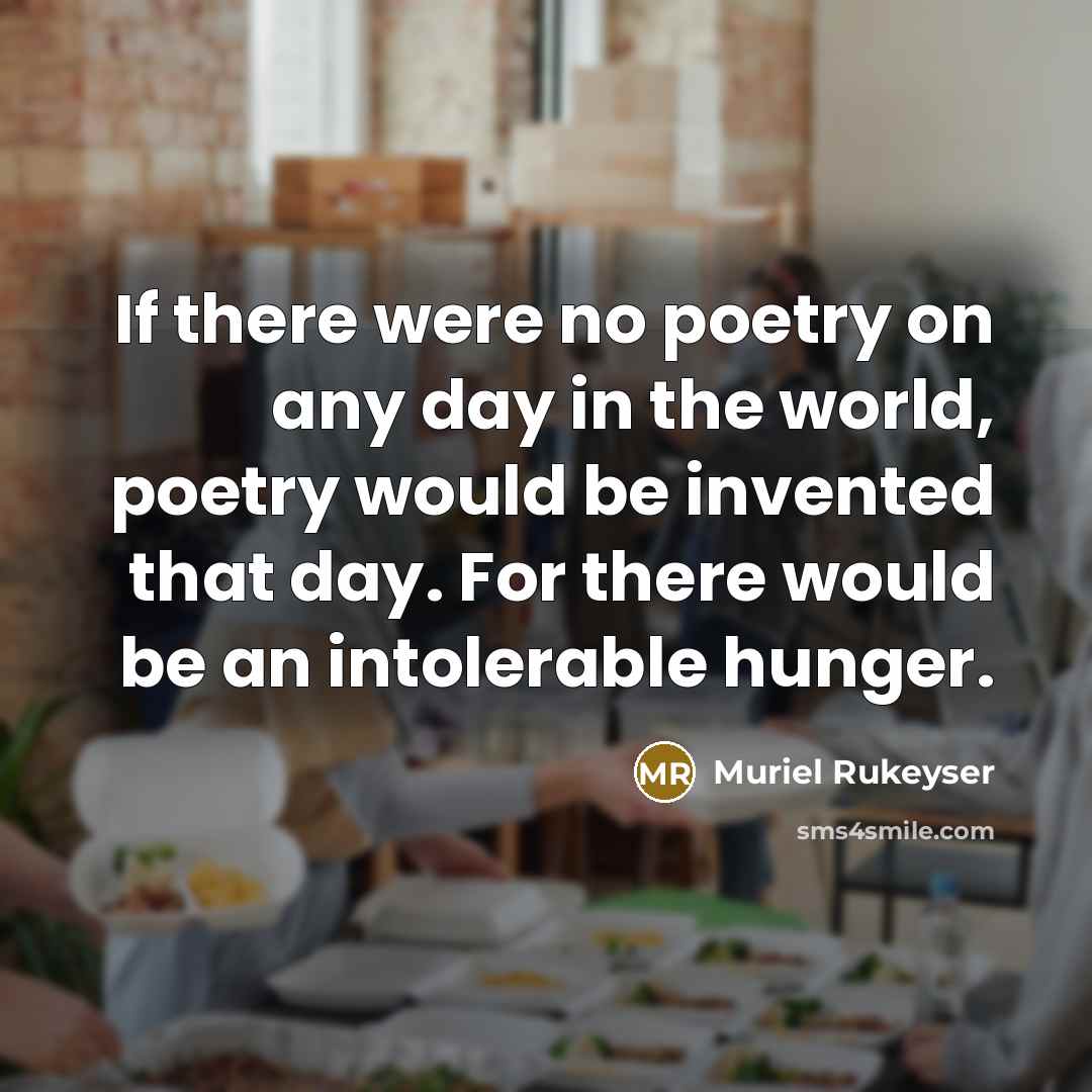 “If there were no poetry on any day in the…” quote by Muriel Rukeyser