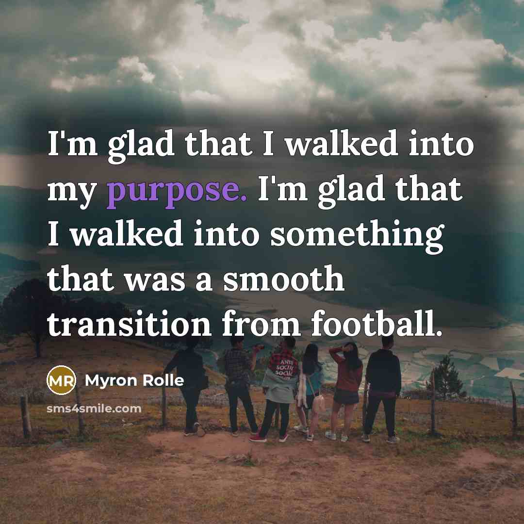 “I'm glad that I walked into my purpose. I'm glad…” quote by Myron Rolle
