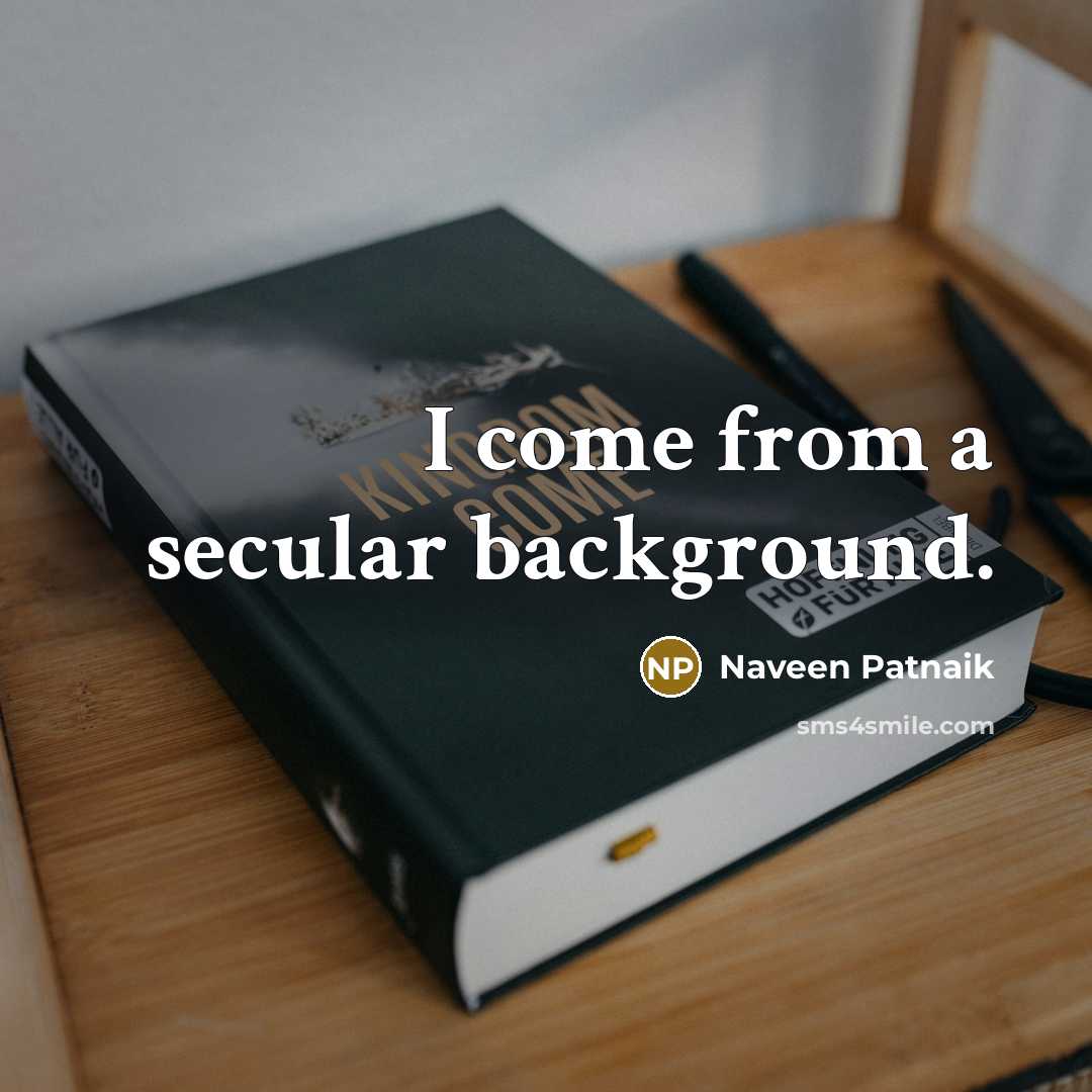 “I come from a secular background.…” quote by Naveen Patnaik