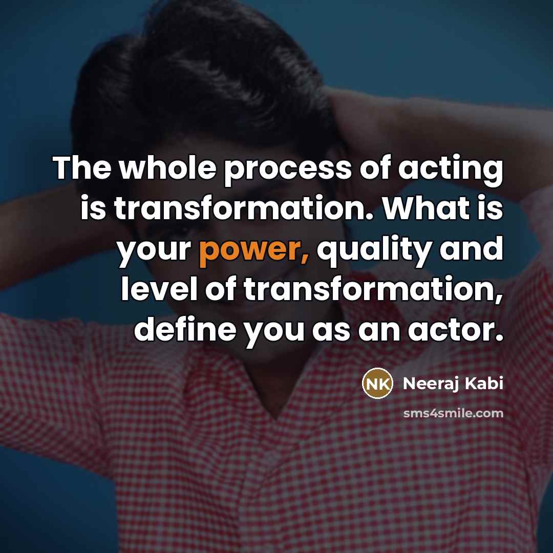 “The whole process of acting is transformation. What is your…” quote by Neeraj Kabi