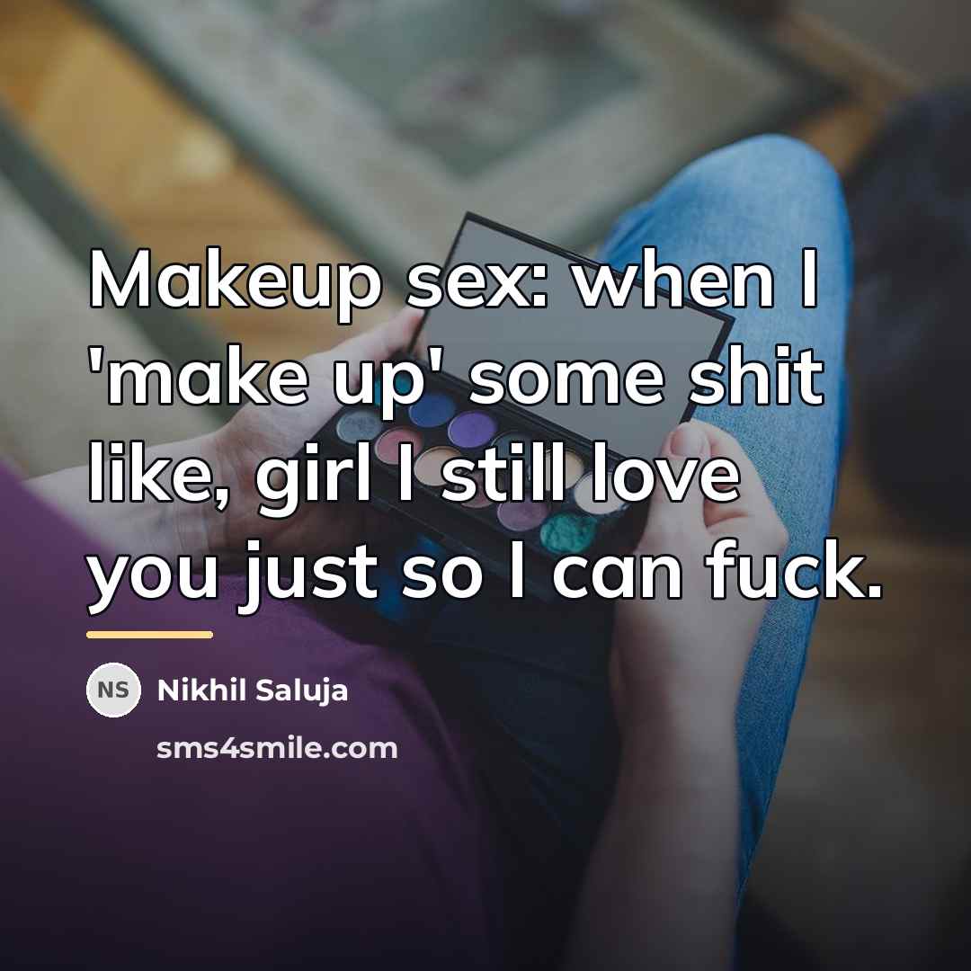 “Makeup sex: when I 'make up' some shit like, girl…” quote by Nikhil Saluja