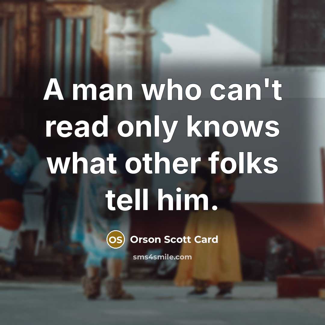“A man who can't read only knows what other folks…” quote by Orson Scott Card