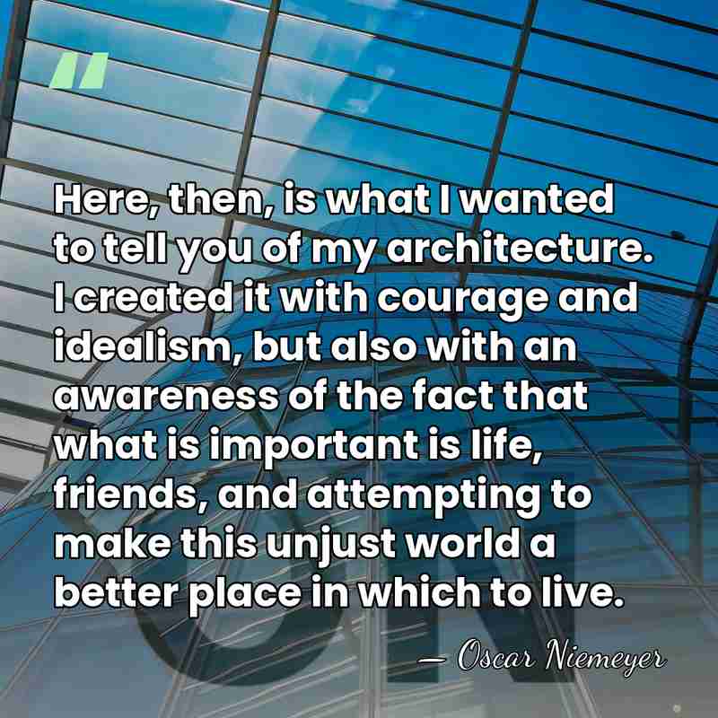 Here, then, is what I wanted to tell you of my architecture.&hellip; - Oscar Niemeyer