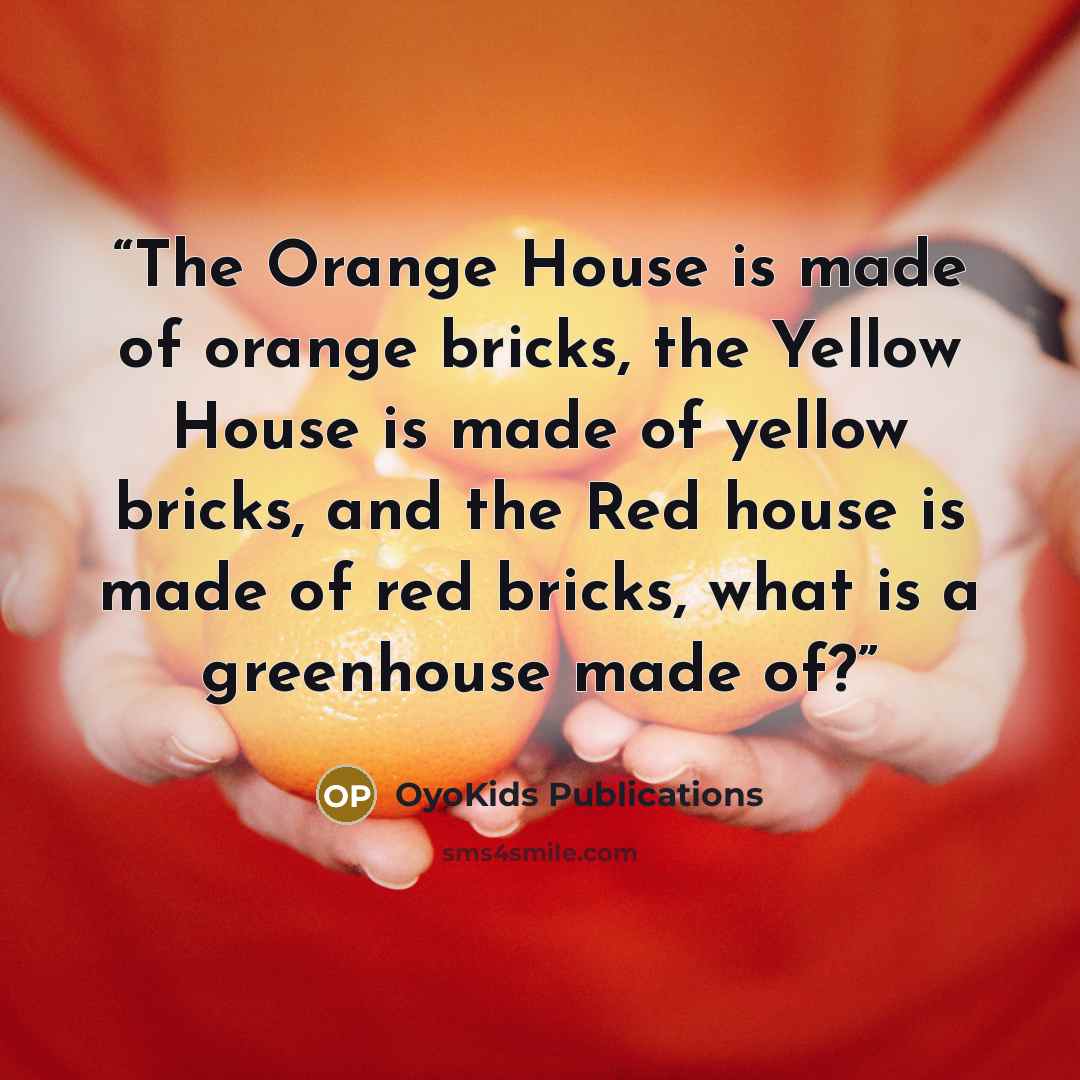 “The Orange House is made of orange bricks, the Yellow House is made of yellow bricks, and the Red house is made of red bricks, what is a greenhouse made of?” quote by OyoKids Publications