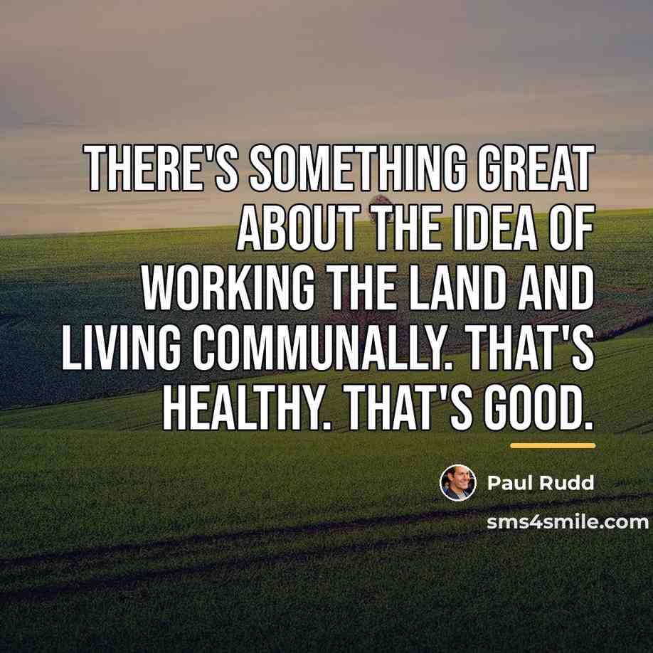 “There's something great about the idea of working the land…” quote by Paul Rudd