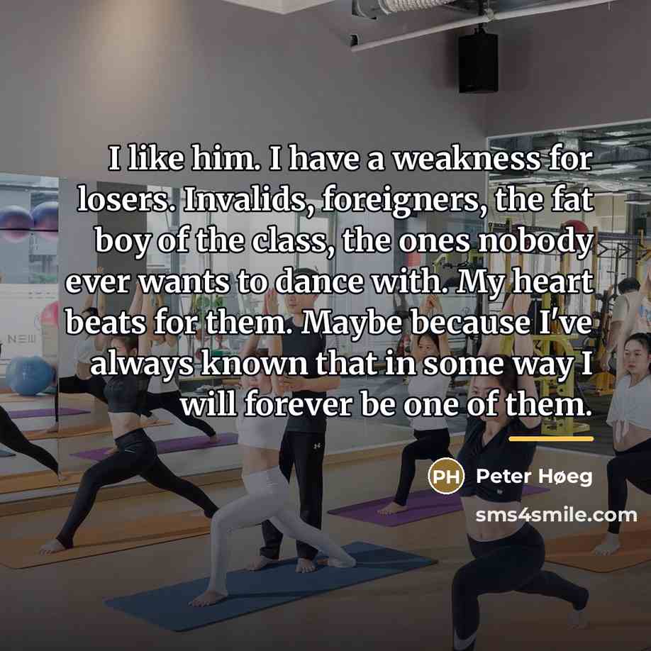 “I like him. I have a weakness for losers. Invalids,…” quote by Peter Høeg