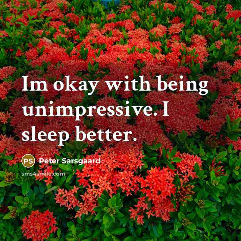 “Im okay with being unimpressive. I sleep better.…” quote by Peter Sarsgaard