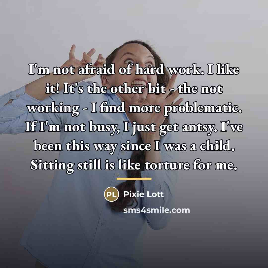 “I'm not afraid of hard work. I like it! It's…” quote by Pixie Lott
