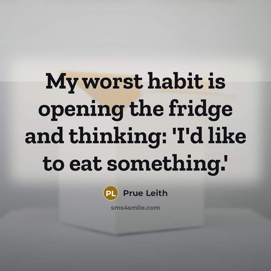 “My worst habit is opening the fridge and thinking: 'I'd…” quote by Prue Leith