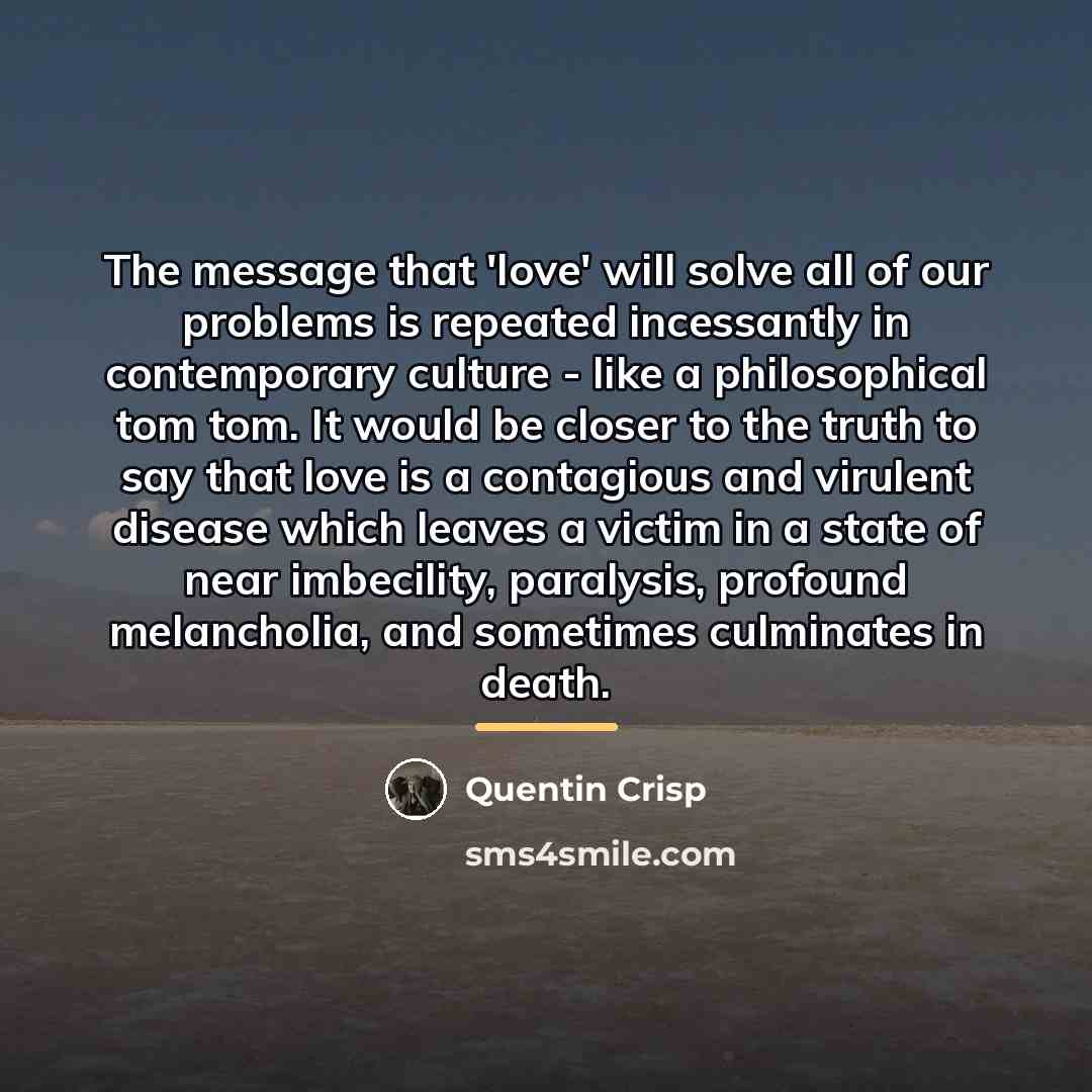 “The message that 'love' will solve all of our problems…” quote by Quentin Crisp