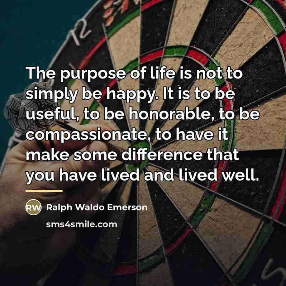 “The purpose of life is not to simply be happy.…” quote by Ralph Waldo Emerson