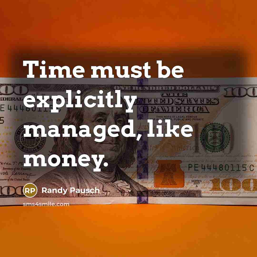 “Time must be explicitly managed, like money.…” quote by Randy Pausch