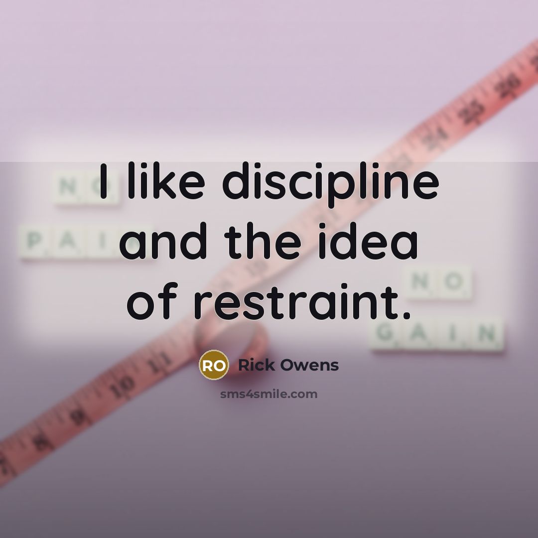 “I like discipline and the idea of restraint.…” quote by Rick Owens