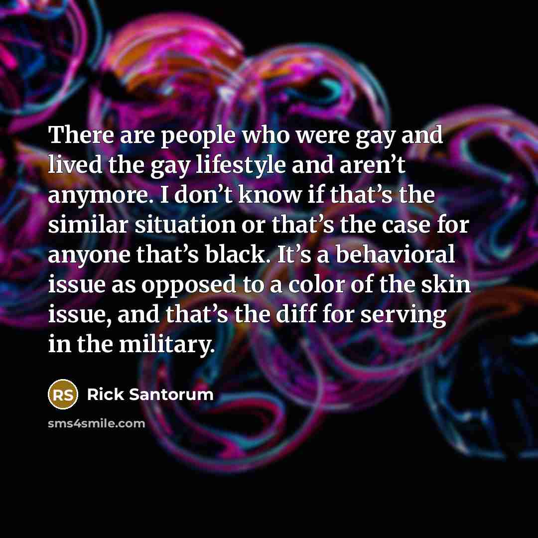 “There are people who were gay and lived the gay…” quote by Rick Santorum