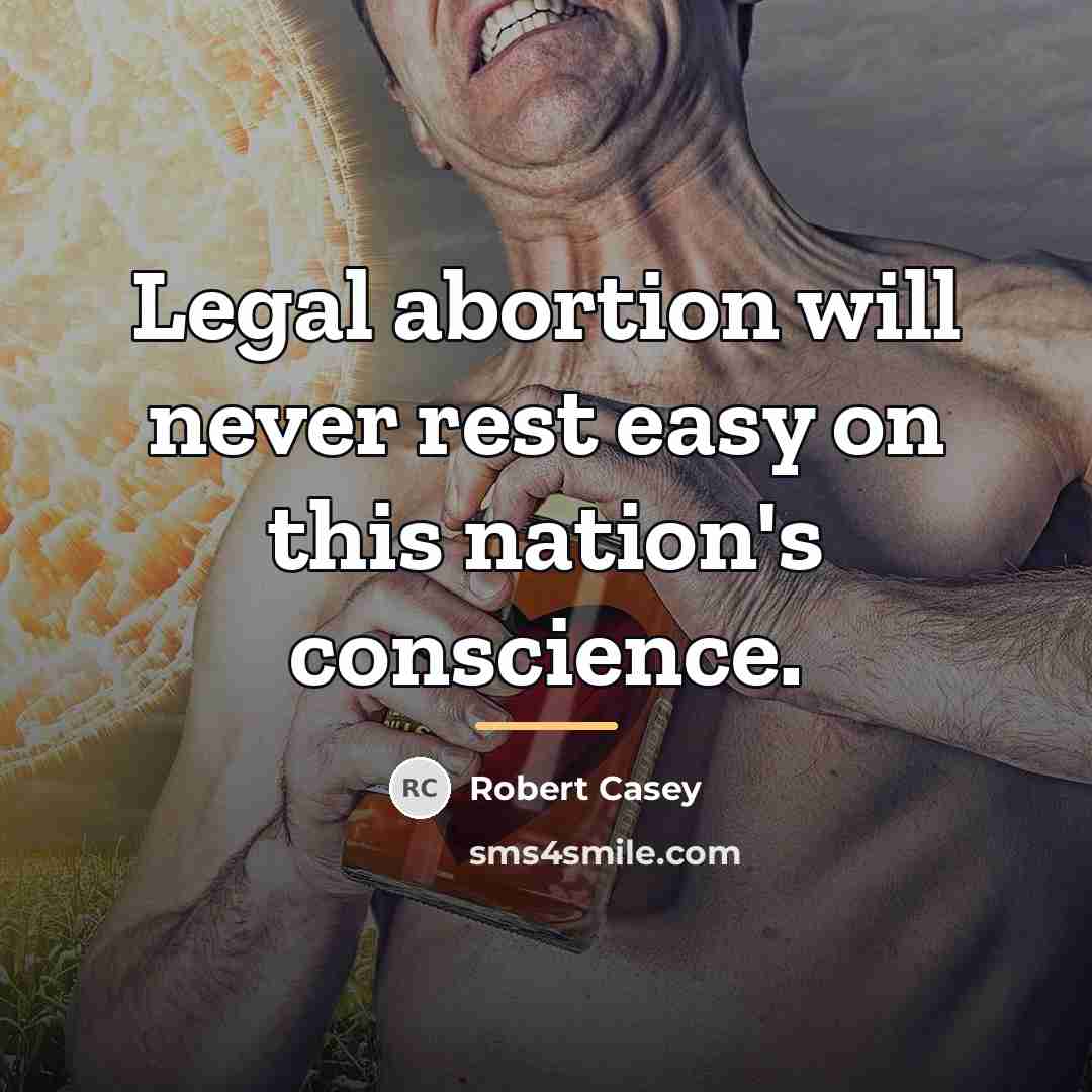 “Legal abortion will never rest easy on this nation's conscience.…” quote by Robert Casey
