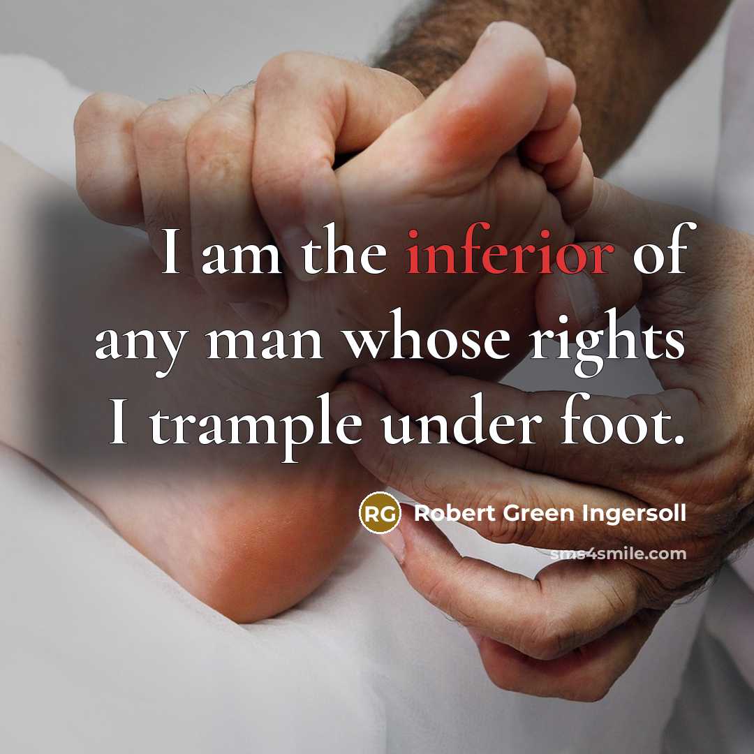 “I am the inferior of any man whose rights I…” quote by Robert Green Ingersoll